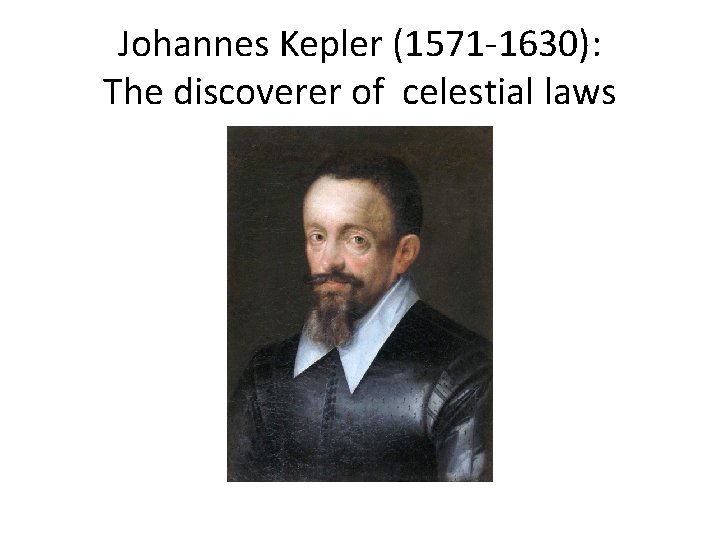 Johannes Kepler (1571 -1630): The discoverer of celestial laws 