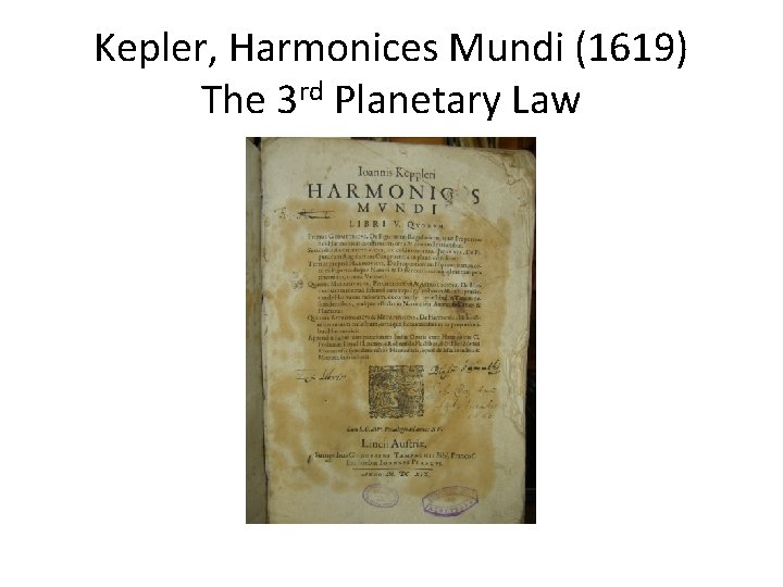 Kepler, Harmonices Mundi (1619) The 3 rd Planetary Law 