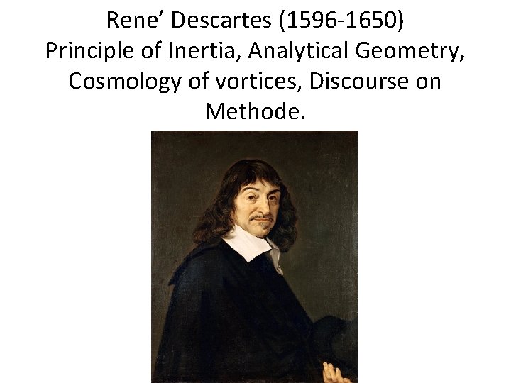 Rene’ Descartes (1596 -1650) Principle of Inertia, Analytical Geometry, Cosmology of vortices, Discourse on