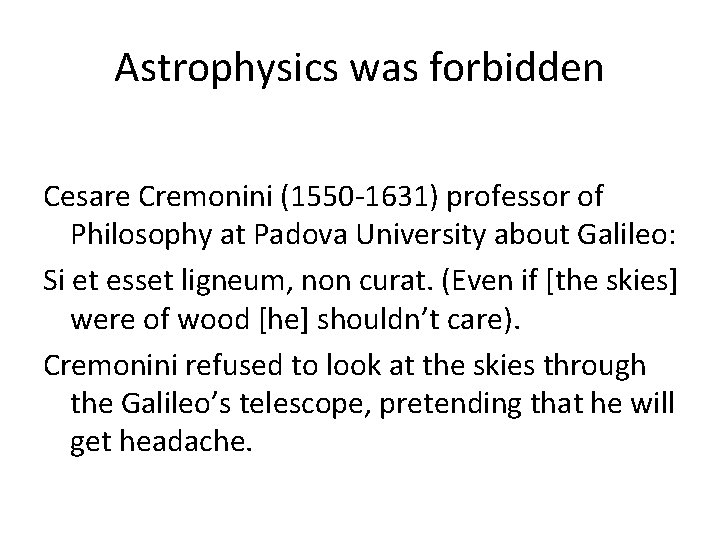 Astrophysics was forbidden Cesare Cremonini (1550 -1631) professor of Philosophy at Padova University about