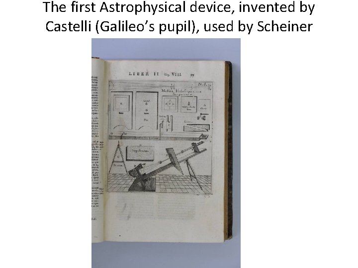 The first Astrophysical device, invented by Castelli (Galileo’s pupil), used by Scheiner 