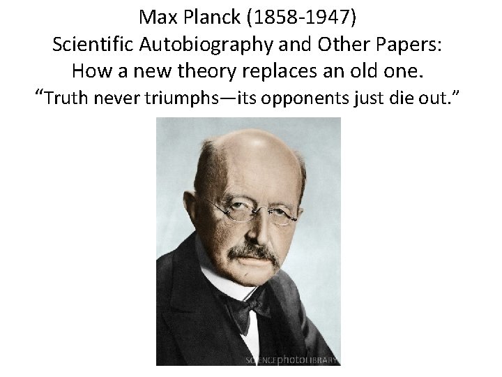 Max Planck (1858 -1947) Scientific Autobiography and Other Papers: How a new theory replaces