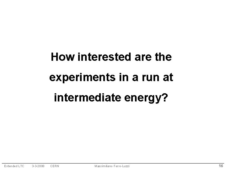 How interested are the experiments in a run at intermediate energy? Extended LTC 3