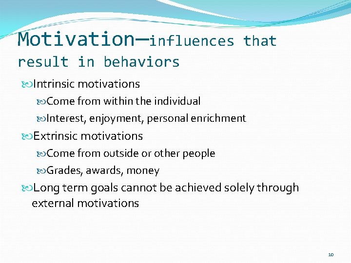 Motivation—influences that result in behaviors Intrinsic motivations Come from within the individual Interest, enjoyment,
