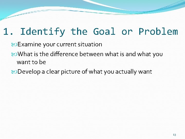 1. Identify the Goal or Problem Examine your current situation What is the difference