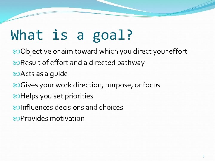 What is a goal? Objective or aim toward which you direct your effort Result