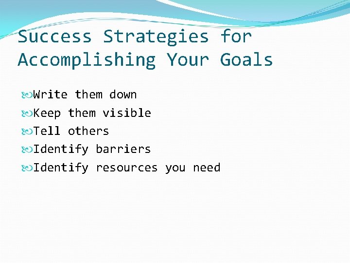 Success Strategies for Accomplishing Your Goals Write them down Keep them visible Tell others