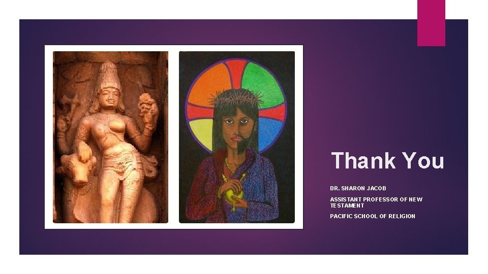 Thank You DR. SHARON JACOB ASSISTANT PROFESSOR OF NEW TESTAMENT PACIFIC SCHOOL OF RELIGION