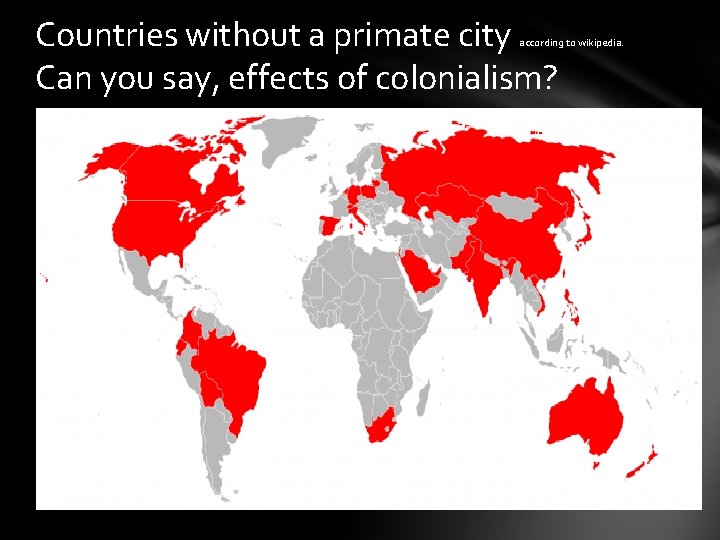 Countries without a primate city Can you say, effects of colonialism? according to wikipedia.