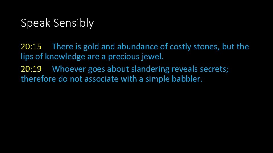 Speak Sensibly 20: 15 There is gold and abundance of costly stones, but the