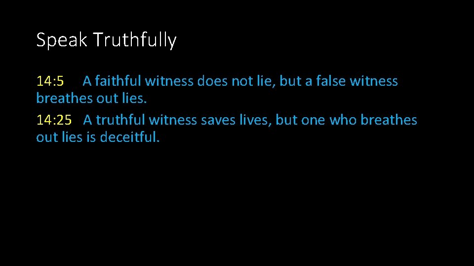 Speak Truthfully 14: 5 A faithful witness does not lie, but a false witness