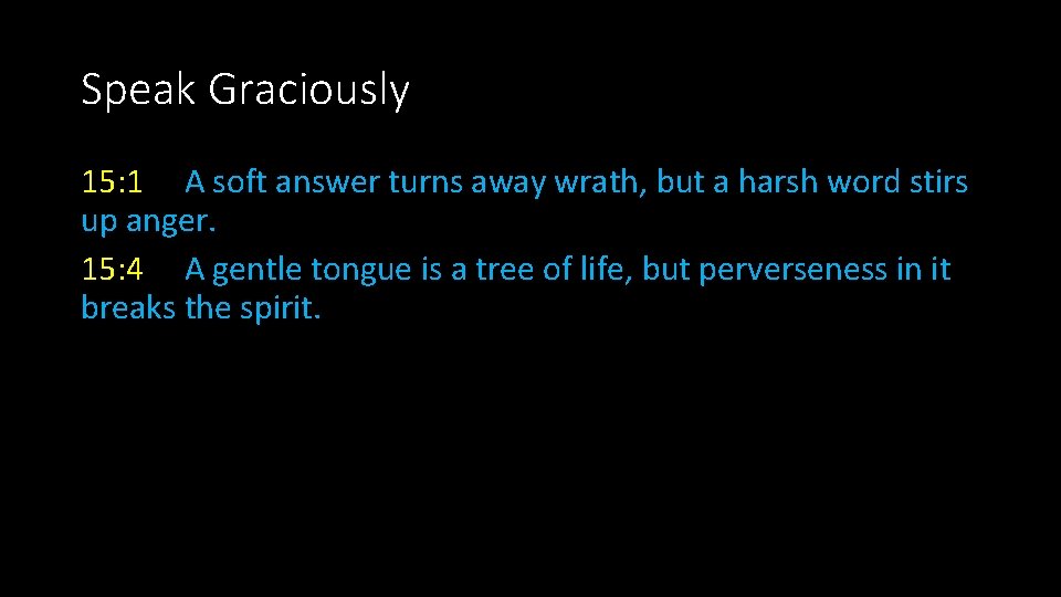 Speak Graciously 15: 1 A soft answer turns away wrath, but a harsh word