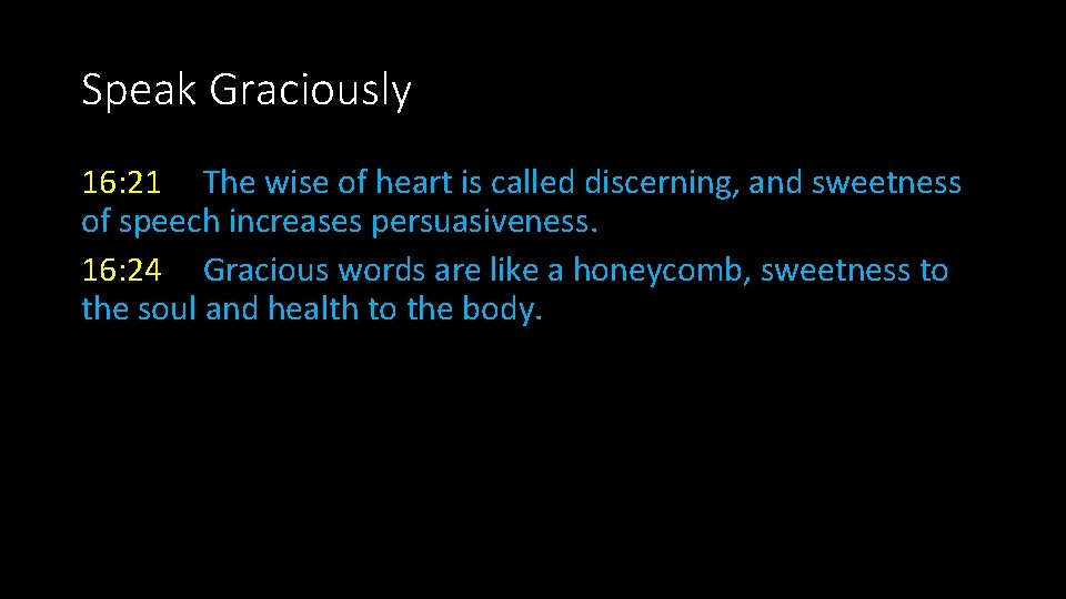 Speak Graciously 16: 21 The wise of heart is called discerning, and sweetness of