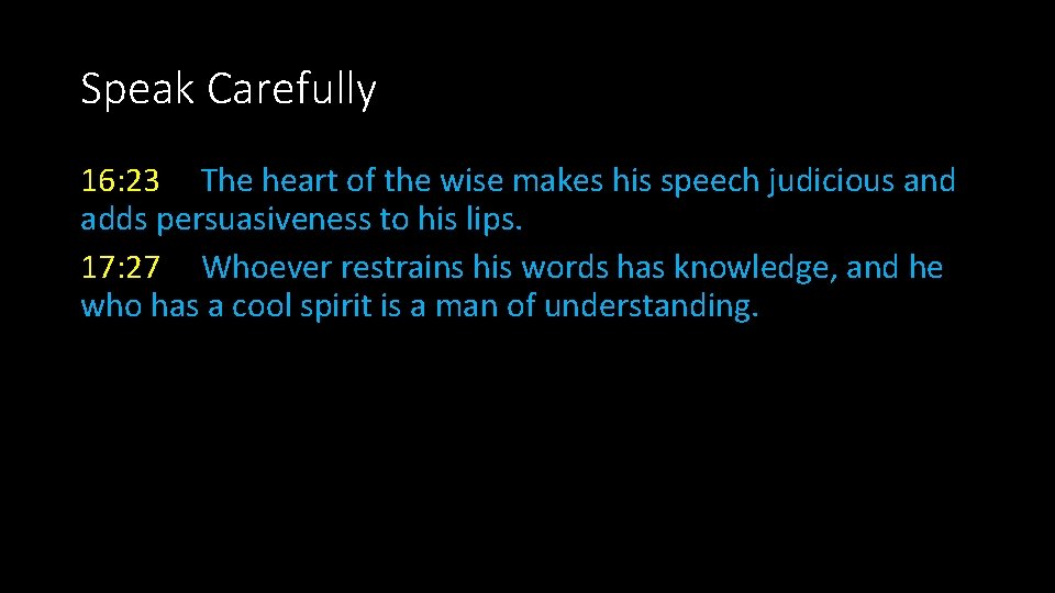 Speak Carefully 16: 23 The heart of the wise makes his speech judicious and
