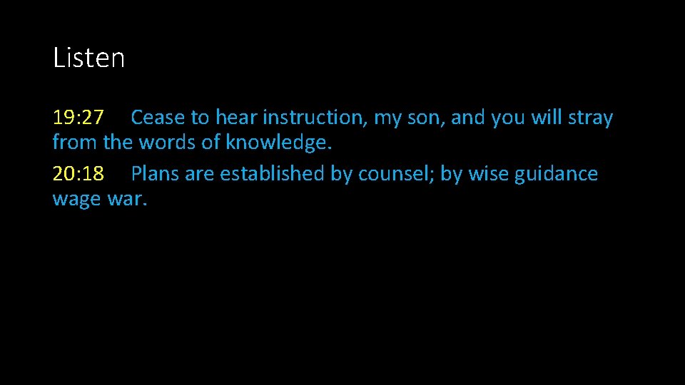 Listen 19: 27 Cease to hear instruction, my son, and you will stray from