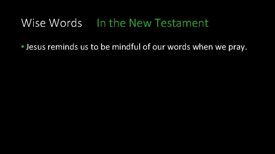 Wise Words In the New Testament • Jesus reminds us to be mindful of