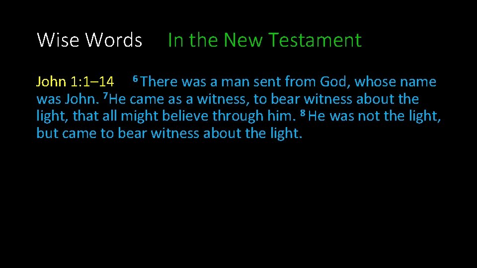 Wise Words In the New Testament John 1: 1– 14 6 There was a