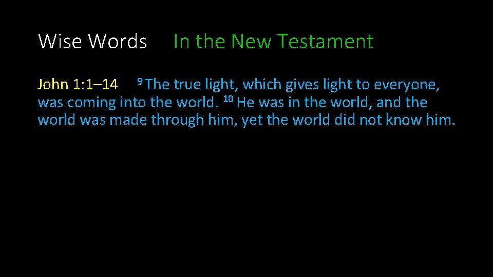 Wise Words In the New Testament John 1: 1– 14 9 The true light,