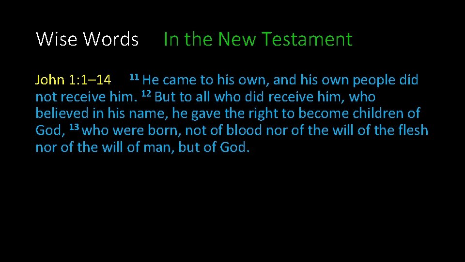 Wise Words In the New Testament John 1: 1– 14 11 He came to