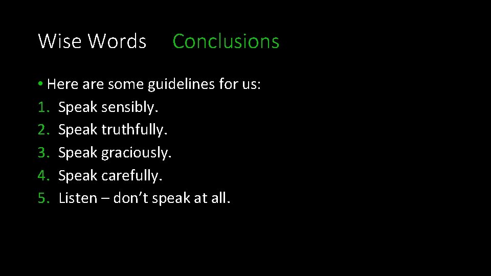 Wise Words Conclusions • Here are some guidelines for us: 1. Speak sensibly. 2.