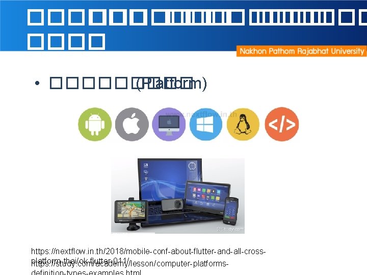 �������� ���� • ����� (Platform) https: //nextflow. in. th/2018/mobile-conf-about-flutter-and-all-crossplatform-thai/ok-flutter-011/ https: //study. com/academy/lesson/computer-platforms- 