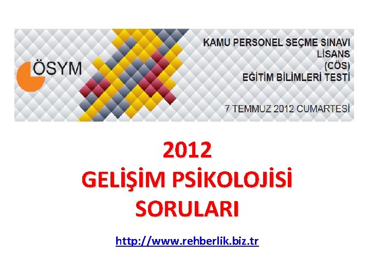 2012 GELİŞİM PSİKOLOJİSİ SORULARI http: //www. rehberlik. biz. tr 