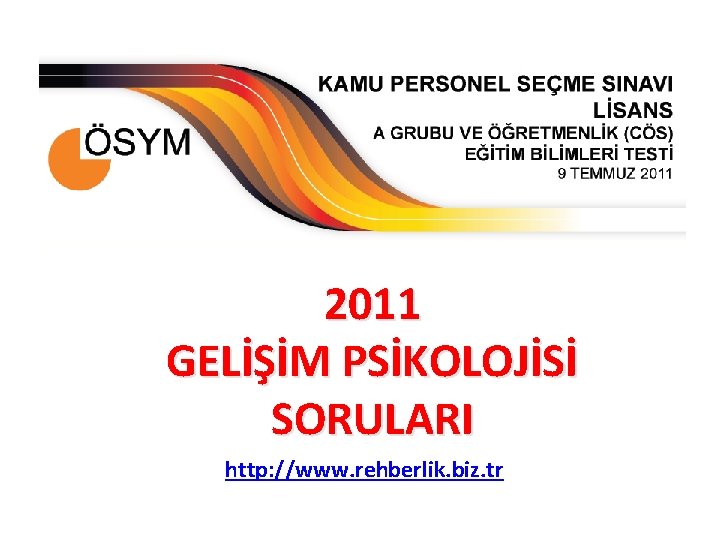 2011 GELİŞİM PSİKOLOJİSİ SORULARI http: //www. rehberlik. biz. tr 