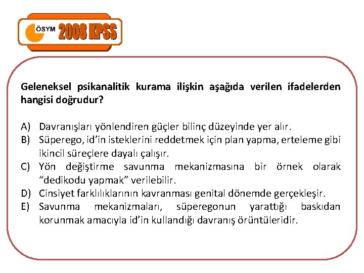 Geleneksel psikanalitik kurama ilişkin aşağıda verilen ifadelerden hangisi doğrudur? A) Davranışları yönlendiren güçler bilinç