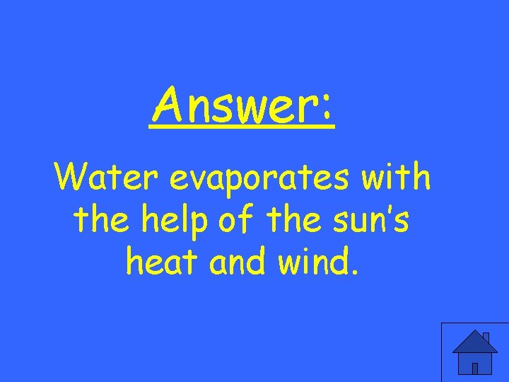 Answer: Water evaporates with the help of the sun’s heat and wind. 