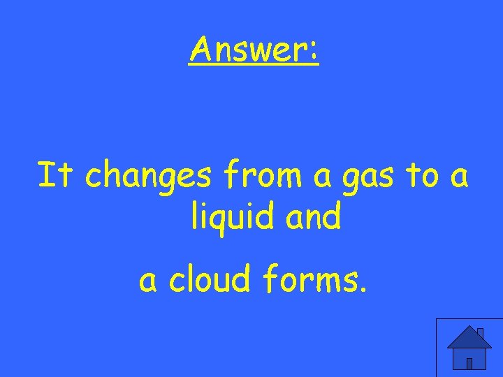 Answer: It changes from a gas to a liquid and a cloud forms. 