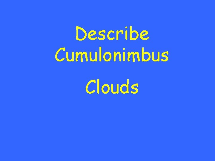 Describe Cumulonimbus Clouds 
