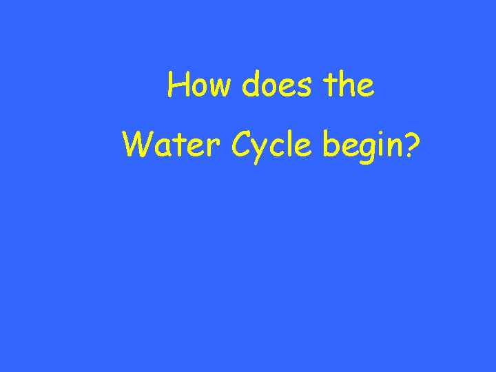 How does the Water Cycle begin? 