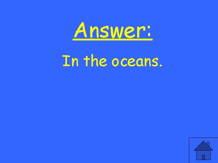 Answer: In the oceans. 