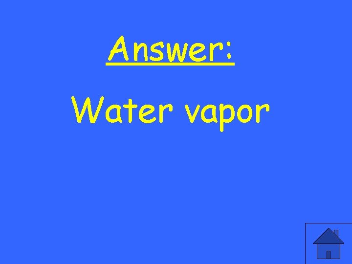 Answer: Water vapor 