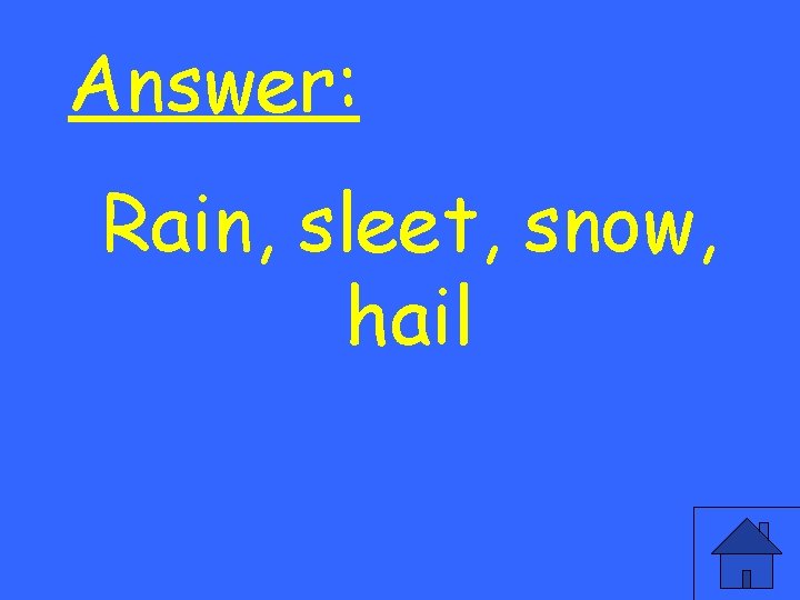 Answer: Rain, sleet, snow, hail 