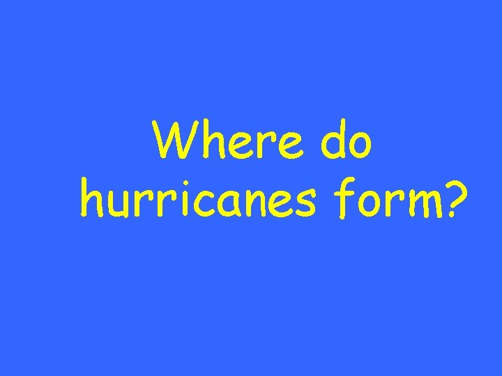 Where do hurricanes form? 