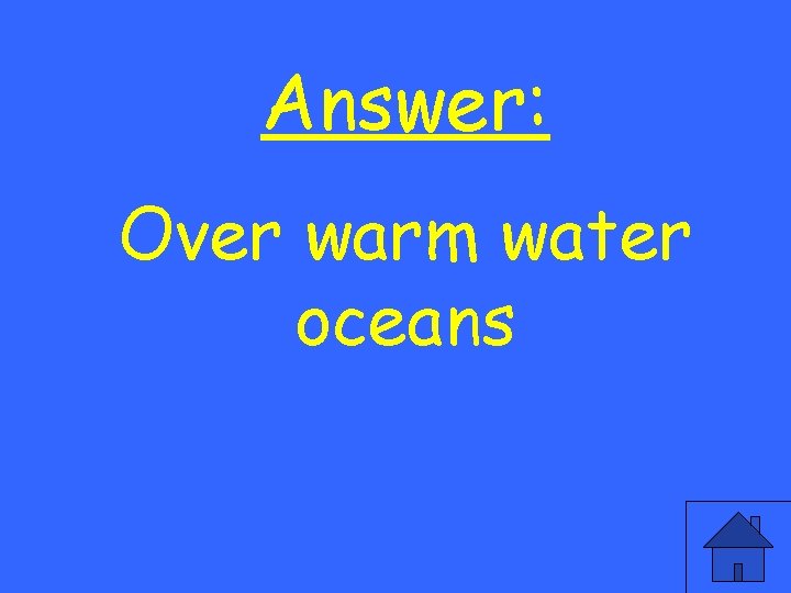 Answer: Over warm water oceans 