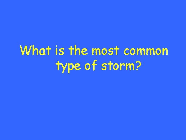 What is the most common type of storm? 