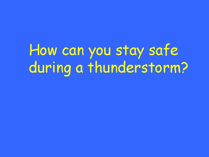 How can you stay safe during a thunderstorm? 