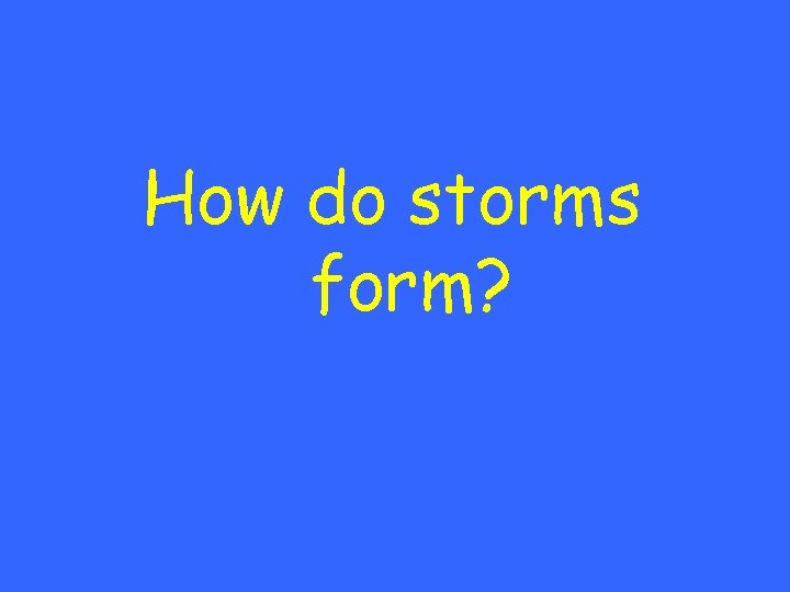 How do storms form? 