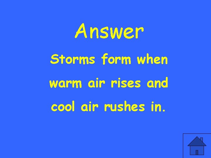 Answer Storms form when warm air rises and cool air rushes in. 