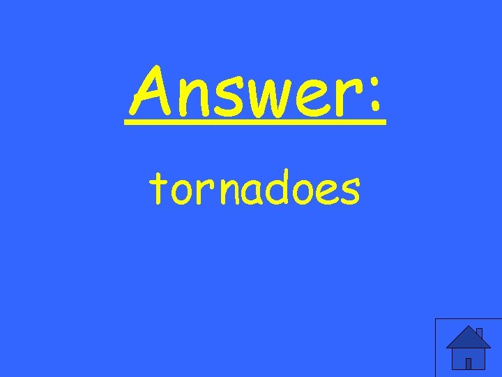 Answer: tornadoes 
