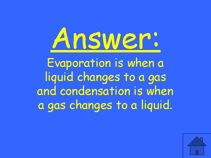 Answer: Evaporation is when a liquid changes to a gas and condensation is when