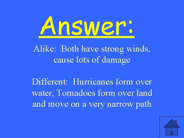 Answer: Alike: Both have strong winds, cause lots of damage Different: Hurricanes form over