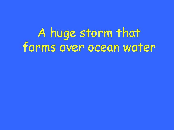 A huge storm that forms over ocean water 