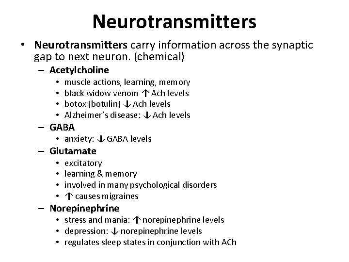 Neurotransmitters • Neurotransmitters carry information across the synaptic gap to next neuron. (chemical) –