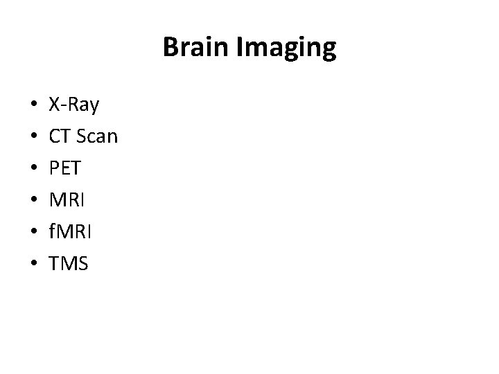 Brain Imaging • • • X-Ray CT Scan PET MRI f. MRI TMS 