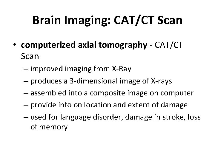 Brain Imaging: CAT/CT Scan • computerized axial tomography - CAT/CT Scan – improved imaging
