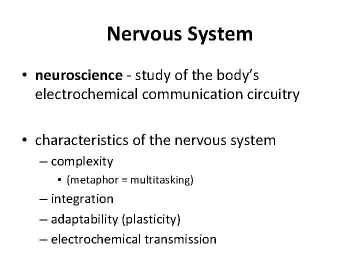 Nervous System • neuroscience - study of the body’s electrochemical communication circuitry • characteristics