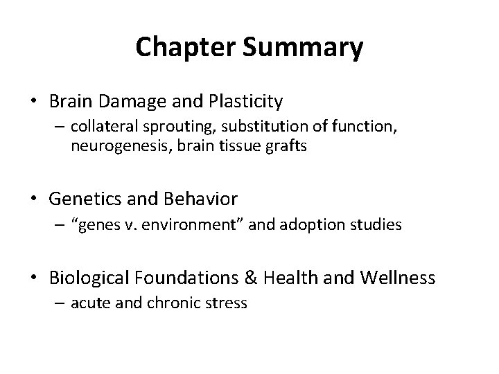 Chapter Summary • Brain Damage and Plasticity – collateral sprouting, substitution of function, neurogenesis,